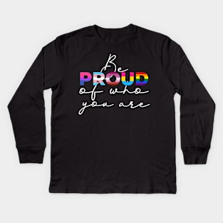 Be Proud Of Who You Are - LGBT Gay Pride Month print Kids Long Sleeve T-Shirt